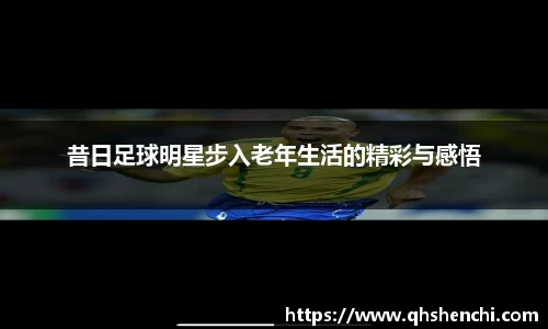 昔日足球明星步入老年生活的精彩与感悟