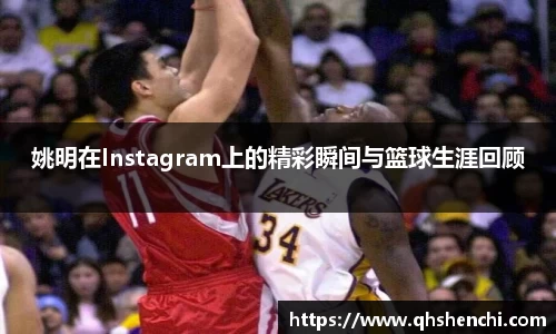 姚明在Instagram上的精彩瞬间与篮球生涯回顾