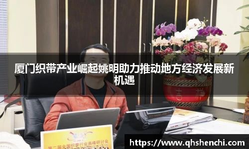 厦门织带产业崛起姚明助力推动地方经济发展新机遇