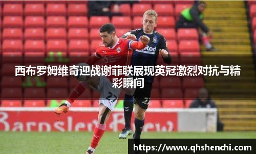 西布罗姆维奇迎战谢菲联展现英冠激烈对抗与精彩瞬间
