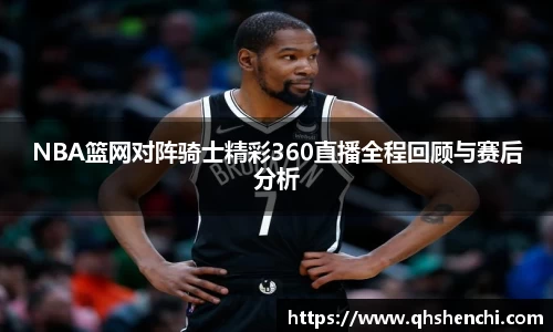 NBA篮网对阵骑士精彩360直播全程回顾与赛后分析