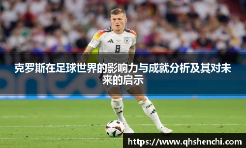 克罗斯在足球世界的影响力与成就分析及其对未来的启示